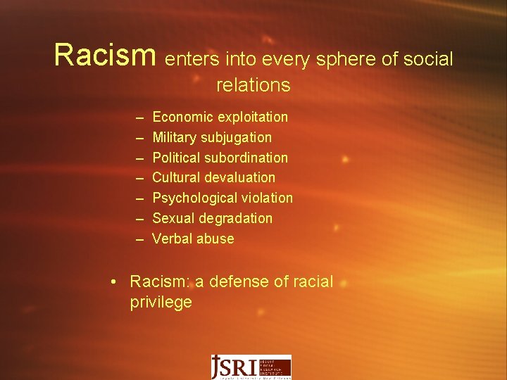 Racism enters into every sphere of social relations – – – – Economic exploitation