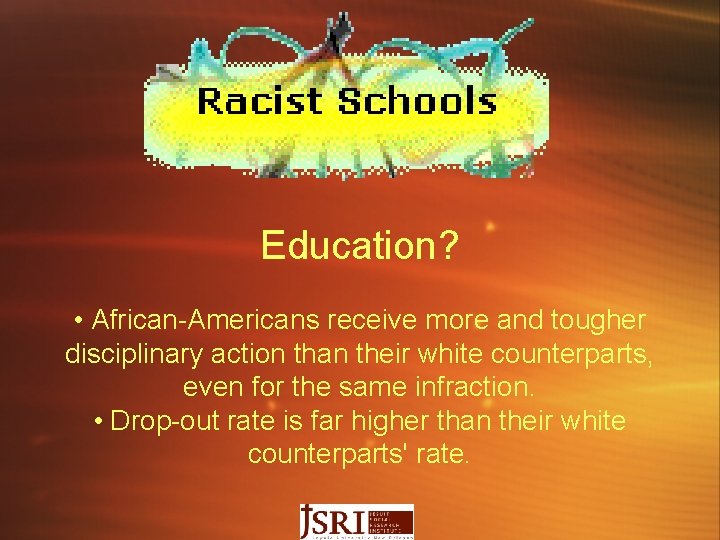 Education? • African-Americans receive more and tougher disciplinary action than their white counterparts, even