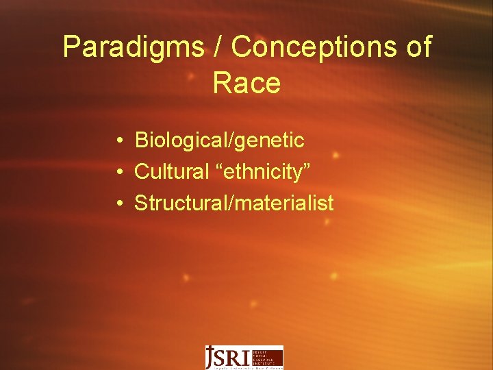 Paradigms / Conceptions of Race • Biological/genetic • Cultural “ethnicity” • Structural/materialist 