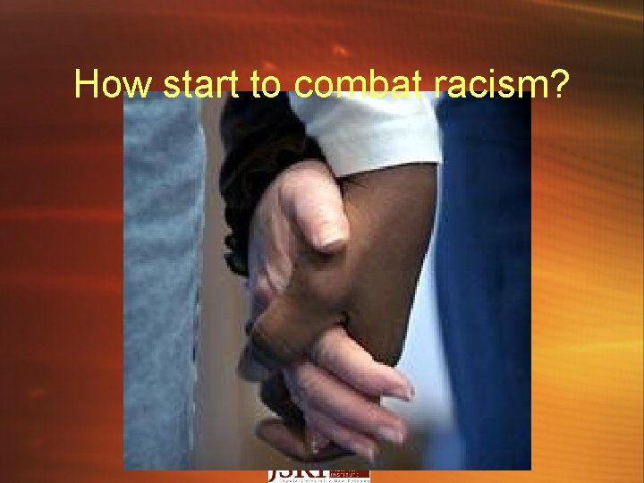 How start to combat racism? 