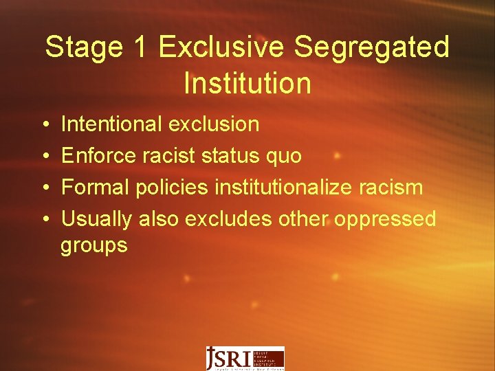 Stage 1 Exclusive Segregated Institution • • Intentional exclusion Enforce racist status quo Formal