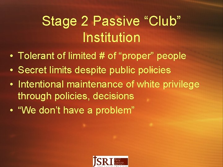 Stage 2 Passive “Club” Institution • Tolerant of limited # of “proper” people •