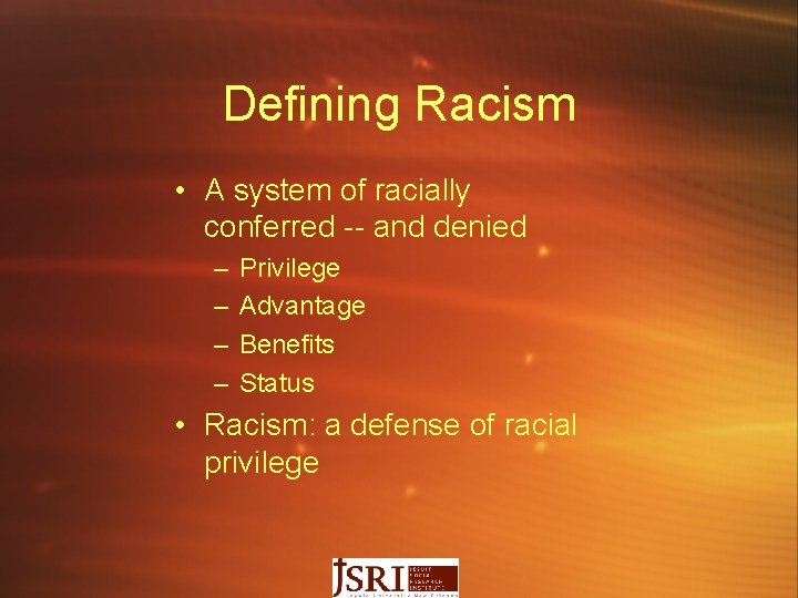 Defining Racism • A system of racially conferred -- and denied – – Privilege