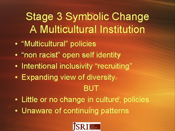 Stage 3 Symbolic Change A Multicultural Institution • • “Multicultural” policies “non racist” open