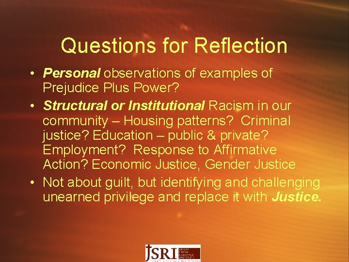 Questions for Reflection • Personal observations of examples of Prejudice Plus Power? • Structural