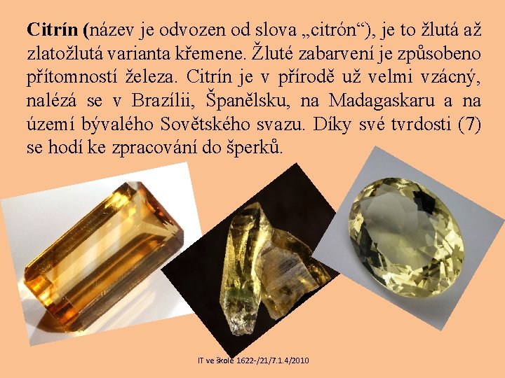 Citrín (název je odvozen od slova „citrón“), je to žlutá až zlatožlutá varianta křemene.
