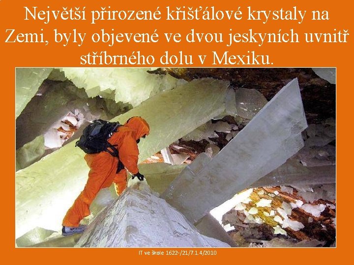 Největší přirozené křišťálové krystaly na Zemi, byly objevené ve dvou jeskyních uvnitř stříbrného dolu