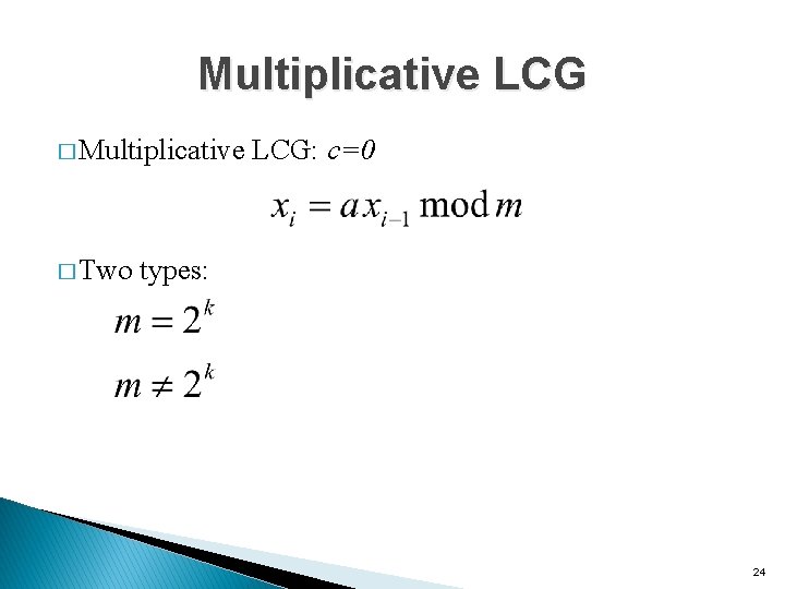 Multiplicative LCG � Multiplicative LCG: c=0 � Two types: 24 