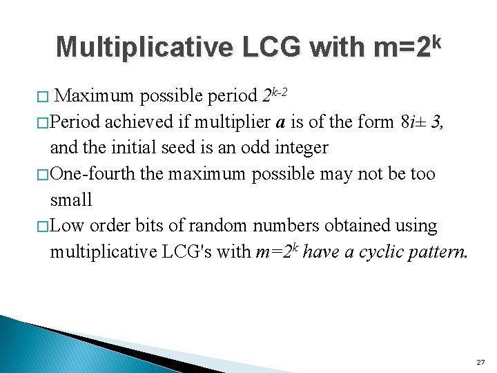 Multiplicative LCG with m=2 k � Maximum possible period 2 k-2 � Period achieved