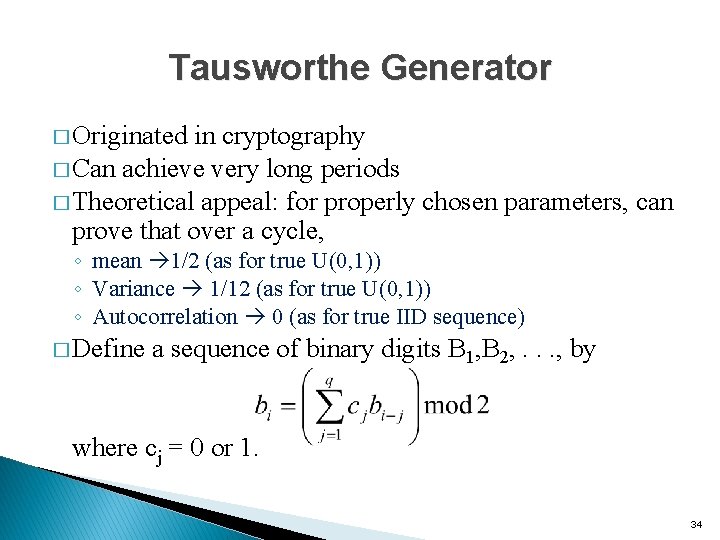 Tausworthe Generator � Originated in cryptography � Can achieve very long periods � Theoretical