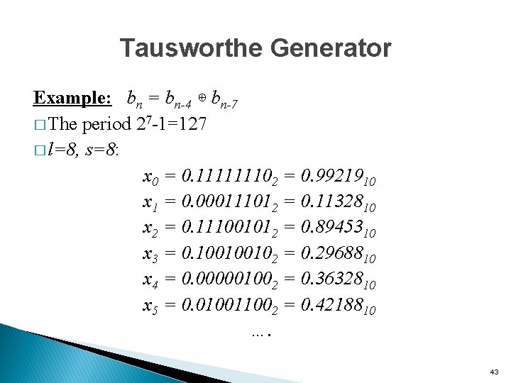 Tausworthe Generator Example: bn = bn-4 ⊕ bn-7 � The period 27 -1=127 �
