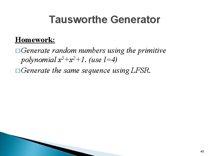 Tausworthe Generator Homework: � Generate random numbers using the primitive polynomial x 5+x 2+1.