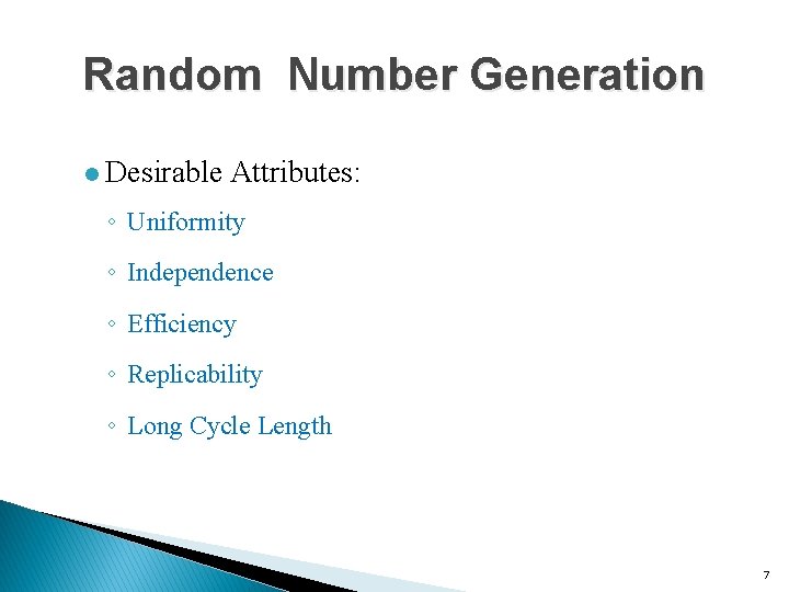 Random Number Generation l Desirable Attributes: ◦ Uniformity ◦ Independence ◦ Efficiency ◦ Replicability