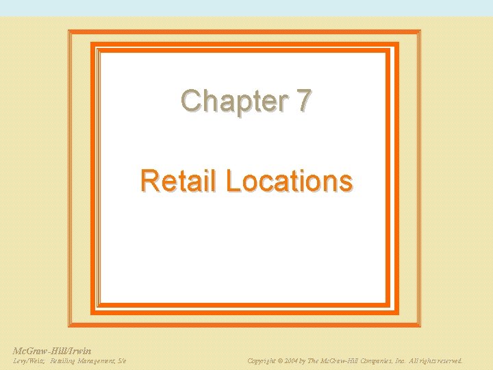 Chapter 7 Retail Locations Mc. Graw-Hill/Irwin PPT 7 -2 Retailing Management, 5/e Levy/Weitz: Copyright