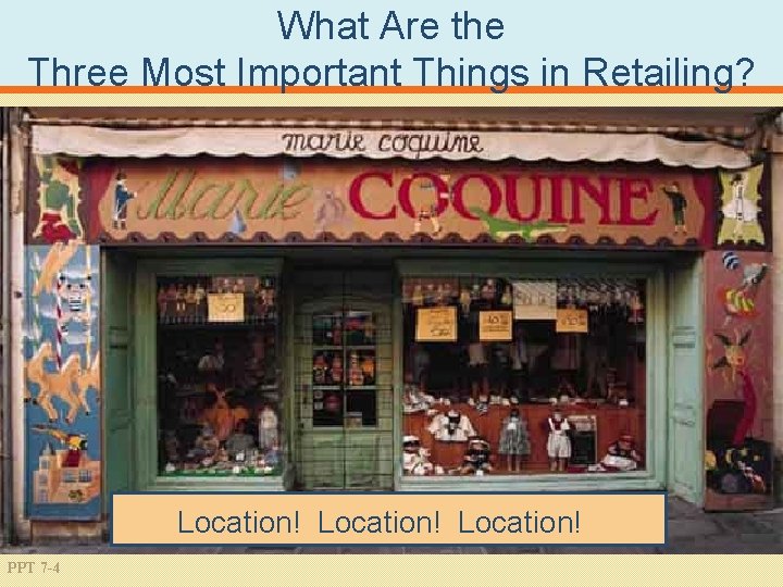 What Are the Three Most Important Things in Retailing? Location! PPT 7 -4 