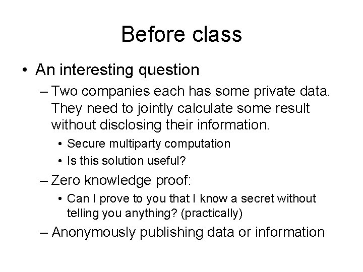 Before class • An interesting question – Two companies each has some private data. Before class • An interesting question – Two companies each has some private data.