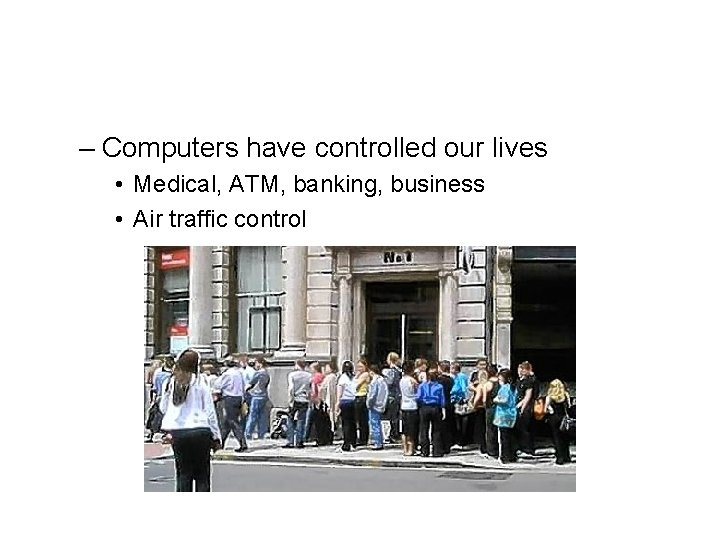 – Computers have controlled our lives • Medical, ATM, banking, business • Air traffic – Computers have controlled our lives • Medical, ATM, banking, business • Air traffic