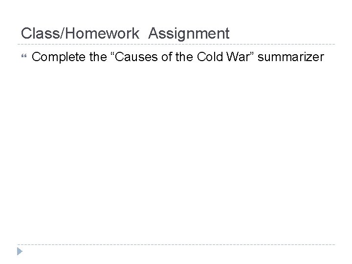 Class/Homework Assignment Complete the “Causes of the Cold War” summarizer 