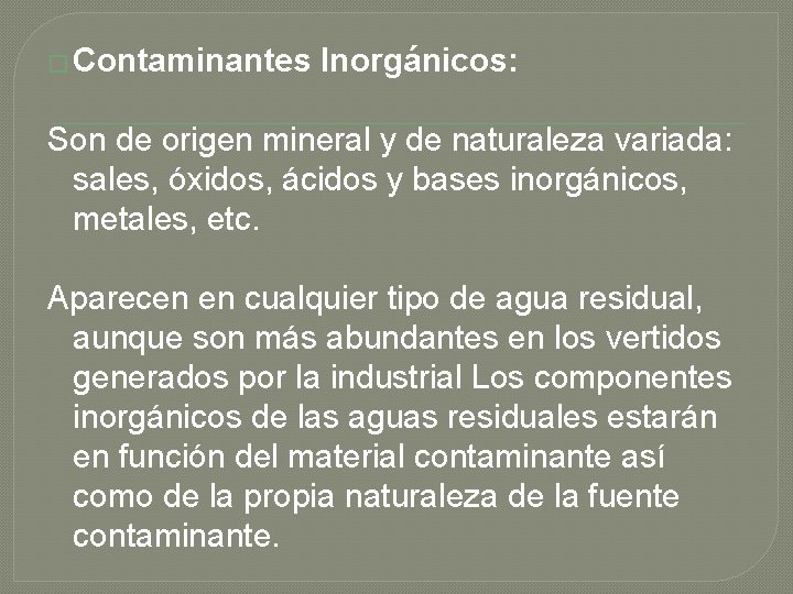 � Contaminantes Inorgánicos: Son de origen mineral y de naturaleza variada: sales, óxidos, ácidos