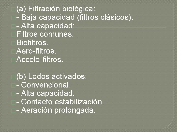 �(a) Filtración biológica: �- Baja capacidad (filtros clásicos). �- Alta capacidad: �Filtros comunes. �Biofiltros.