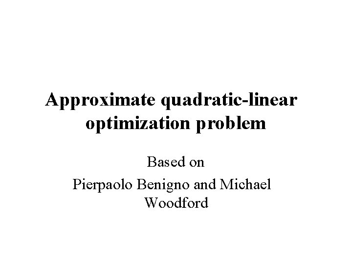 Approximate quadratic-linear optimization problem Based on Pierpaolo Benigno and Michael Woodford 