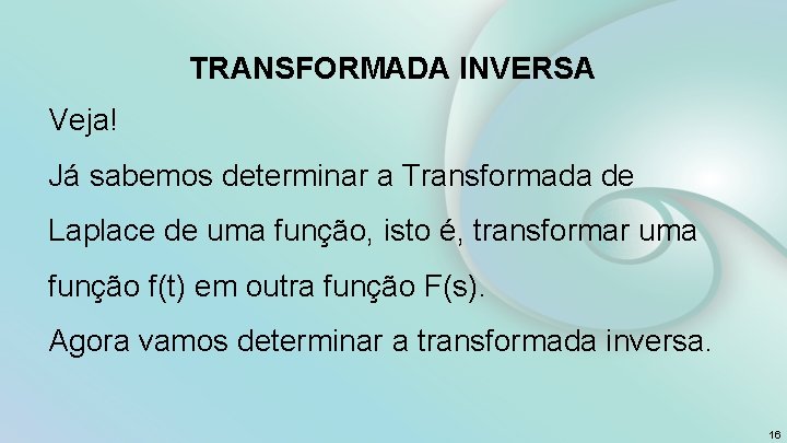 TRANSFORMADA INVERSA Veja! Já sabemos determinar a Transformada de Laplace de uma função, isto