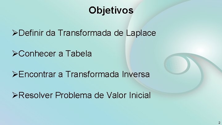 Objetivos ØDefinir da Transformada de Laplace ØConhecer a Tabela ØEncontrar a Transformada Inversa ØResolver