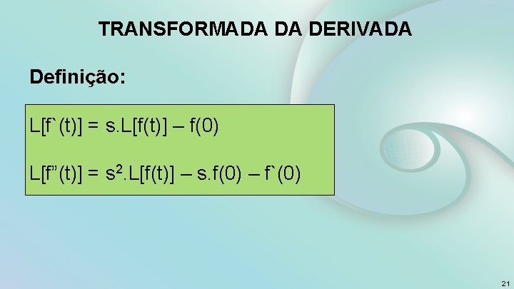 TRANSFORMADA DA DERIVADA Definição: L[f`(t)] = s. L[f(t)] – f(0) L[f”(t)] = s 2.