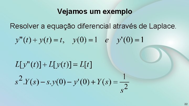 Vejamos um exemplo Resolver a equação diferencial através de Laplace. 22 