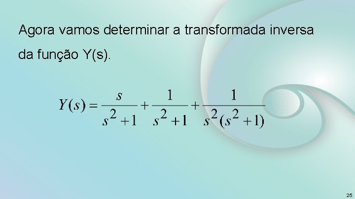 Agora vamos determinar a transformada inversa da função Y(s). 25 