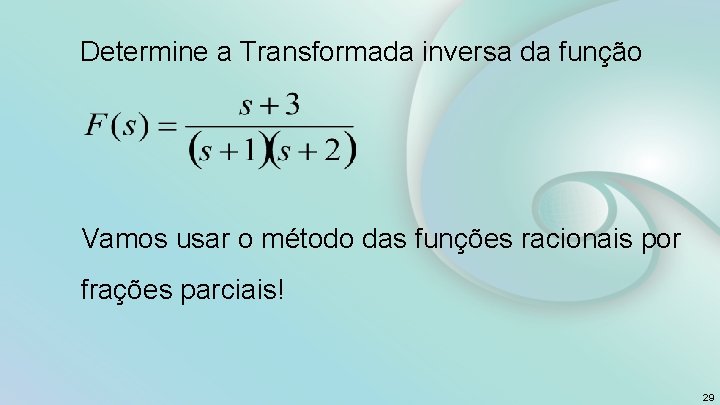 Determine a Transformada inversa da função Vamos usar o método das funções racionais por