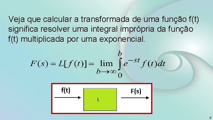 Veja que calcular a transformada de uma função f(t) significa resolver uma integral imprópria