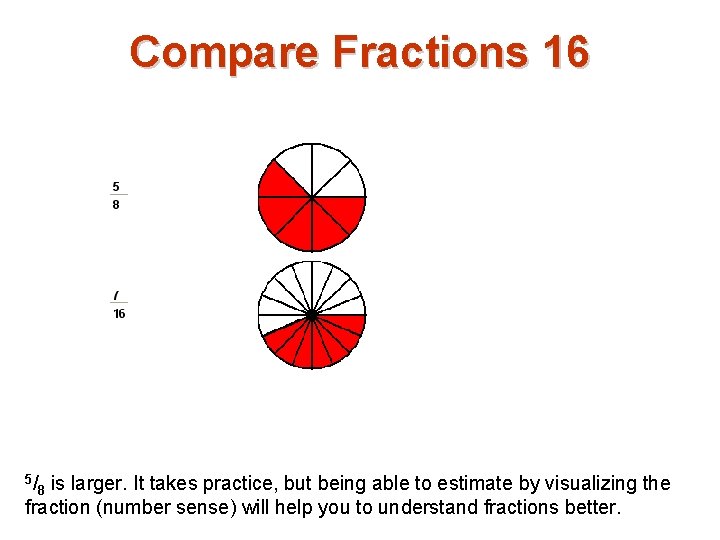 Compare Fractions 16 5/ 8 is larger. It takes practice, but being able to