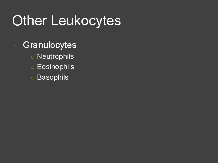 Other Leukocytes Granulocytes ○ Neutrophils ○ Eosinophils ○ Basophils 