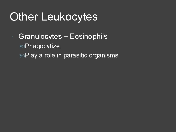 Other Leukocytes Granulocytes – Eosinophils Phagocytize Play a role in parasitic organisms 