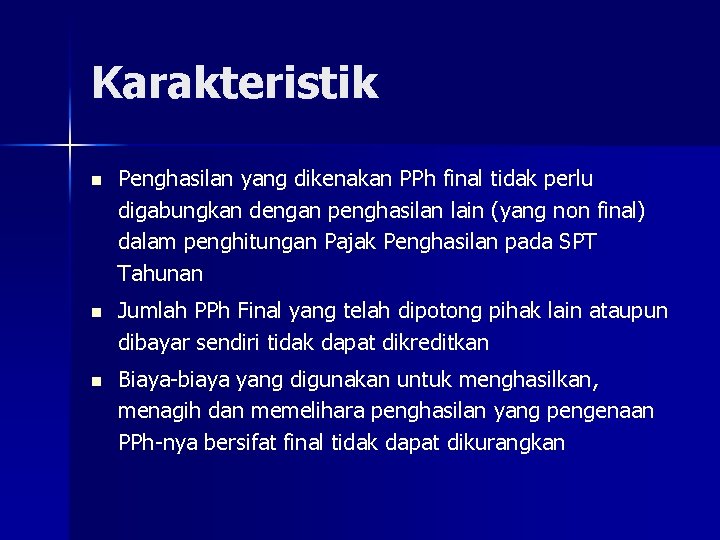 Karakteristik n Penghasilan yang dikenakan PPh final tidak perlu digabungkan dengan penghasilan lain (yang