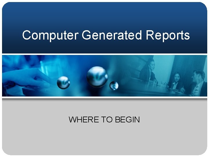 Computer Generated Reports WHERE TO BEGIN 