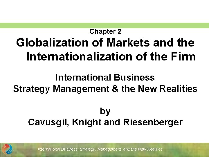 Chapter 2 Globalization of Markets and the Internationalization of the Firm International Business Strategy