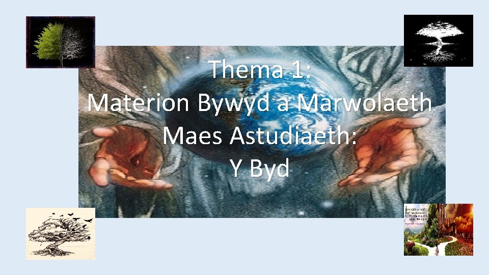 Thema 1: Materion Bywyd a Marwolaeth Maes Astudiaeth: Y Byd 