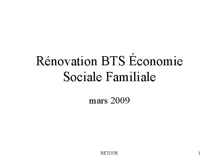 Rénovation BTS Économie Sociale Familiale mars 2009 RETOUR 1 