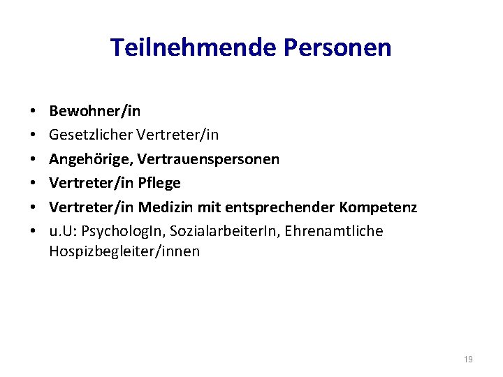 Teilnehmende Personen • • • Bewohner/in Gesetzlicher Vertreter/in Angehörige, Vertrauenspersonen Vertreter/in Pflege Vertreter/in Medizin