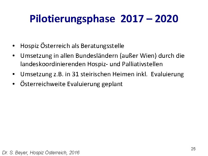 Pilotierungsphase 2017 – 2020 • Hospiz Österreich als Beratungsstelle • Umsetzung in allen Bundesländern