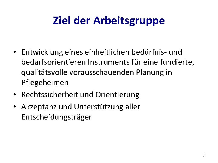 Ziel der Arbeitsgruppe • Entwicklung eines einheitlichen bedürfnis- und bedarfsorientieren Instruments für eine fundierte,