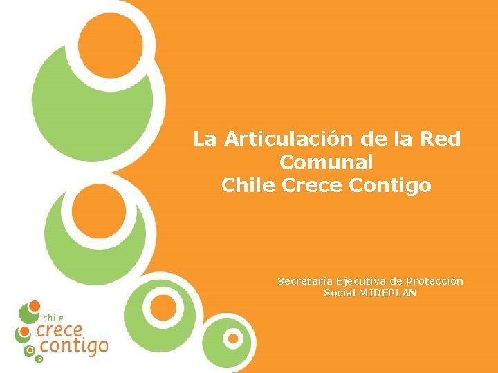 La Articulación de la Red Comunal Chile Crece Contigo Secretaría Ejecutiva de Protección Social