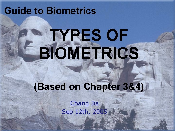 Guide to Biometrics TYPES OF BIOMETRICS (Based on Chapter 3&4) Chang Jia Sep 12