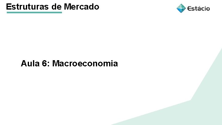 Estruturas de Mercado Aula 1 Estruturas de Mercado Aula 6: Macroeconomia Nome do Professor