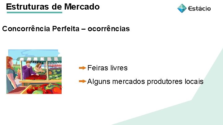 Estruturas de Mercado Concorrência Perfeita – ocorrências Aula 1 Estruturas de Mercado Feiras livres