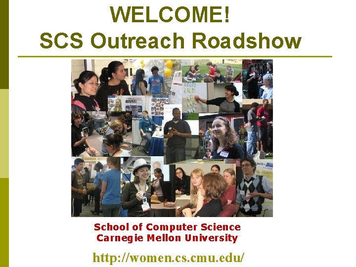 WELCOME! SCS Outreach Roadshow School of Computer Science Carnegie Mellon University http: //women. cs.