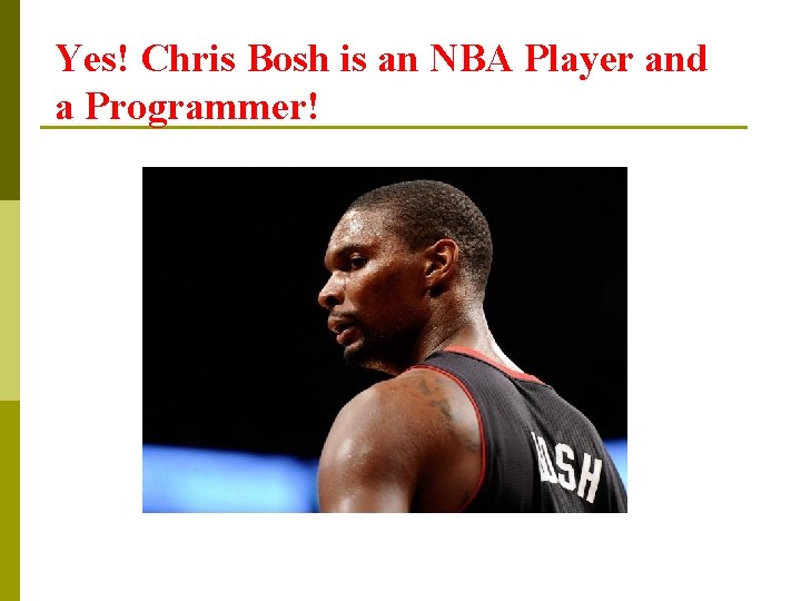 Yes! Chris Bosh is an NBA Player and a Programmer! 