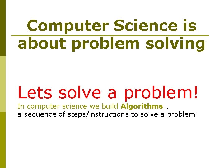 Computer Science is about problem solving Lets solve a problem! In computer science we